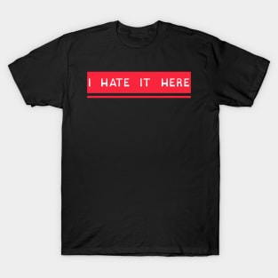 I Hate It Here Tee T-Shirt